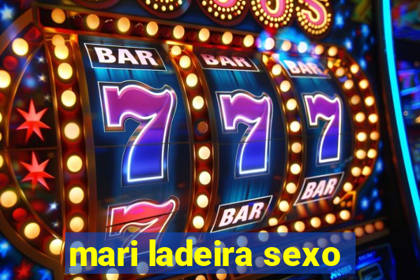 mari ladeira sexo